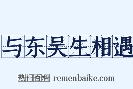 与东吴生相遇是什么意思的图片